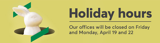 Holiday hours: our offices will be closed on Friday and Monday, April 19 and 22